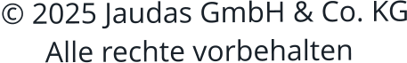 © 2025 Jaudas GmbH & Co. KG       Alle rechte vorbehalten