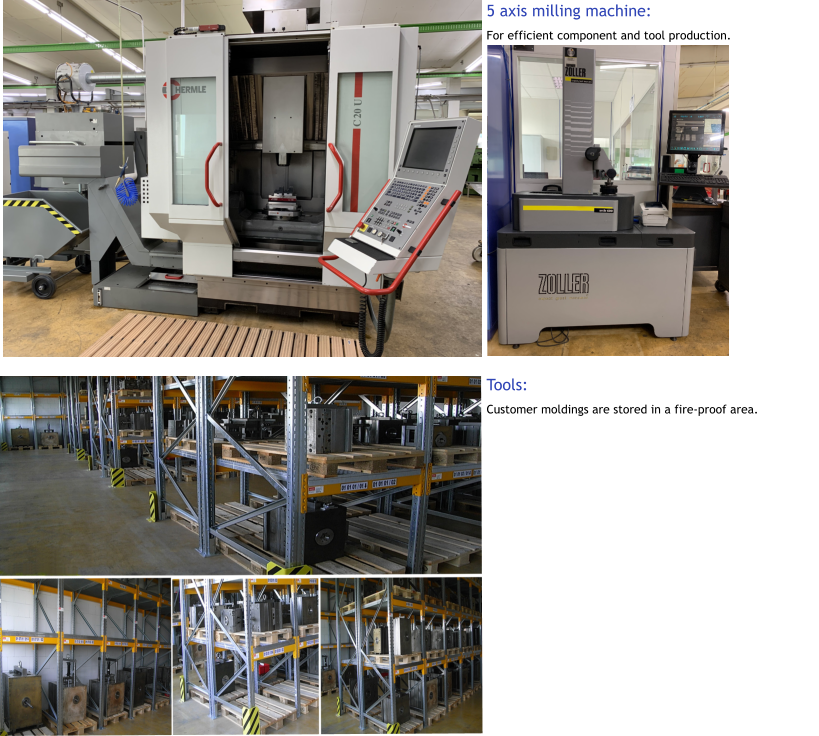 Tools: Customer moldings are stored in a fire-proof area. 5 axis milling machine: For efficient component and tool production.